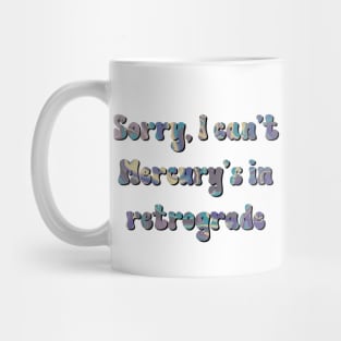 Sorry I can't Mercury's in Retrograde Mug